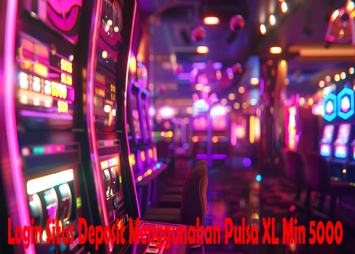 Login Situs Deposit Menggunakan Pulsa XL Min 5000